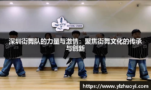 深圳街舞队的力量与激情：聚焦街舞文化的传承与创新